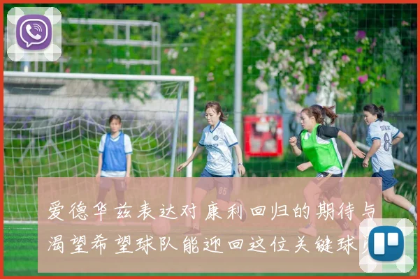 爱德华兹表达对康利回归的期待与渴望希望球队能迎回这位关键球员